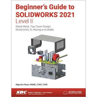 Beginner'S Guide To Solidworks 2021  Level Ii Sheet Metal, Top Down Design, Weldments, Surfacing And Molds - 1
