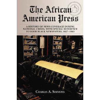 The African American Press - A History of News Coverage During National Crises, with Special Reference to Four Black Newspapers, 1827-1965 - Paperback - 2006 - 1