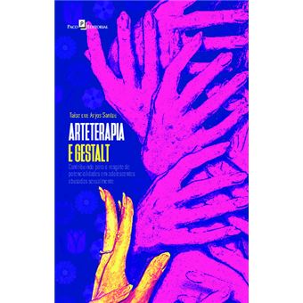 Arteterapia e Gestalt: Contribuindo Para o Resgate de Potencialidades em Adolescentes Abusadas Sexualmente - 1