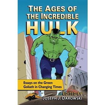 The Ages Of The Incredible Hulk Essays On The Green Goliath In Changing Times - 1