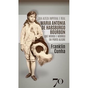 Sua Alteza Imperial E Real Maria Antonia De Habsburgo Bourbon Que Morou E Morreu Em Porto Alegre - 1