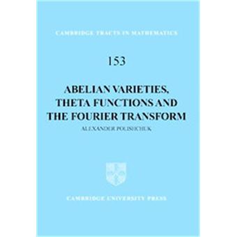Abelian Varieties, Theta Functions And The Fourier Transform, Cambridge Tracts In Mathematics - 1