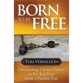 Born To Be Free : Discovering Christ's Power to Set You Free from a Painful Past - 1