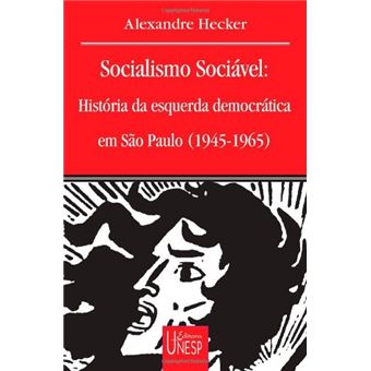 Socialismo Sociavel : Historia Da Esquerda Democratica Em S~ao Paulo, 1945-1965 - 1