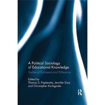 A Political Sociology Of Educational Knowledge Studies Of Exclusions And Difference - 1
