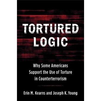 Tortured Logic : Why Some Americans Support the Use of Torture in Counterterrorism - 1