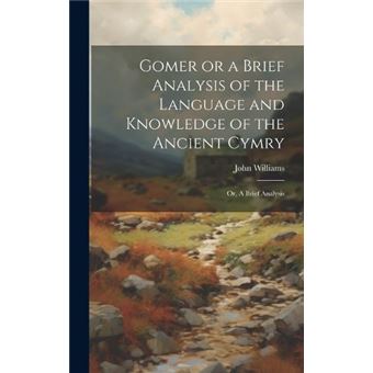 Gomer Or A Brief Analysis Of The Language And Knowledge Of The Ancient Cymry Or A Brief Analysis - 1