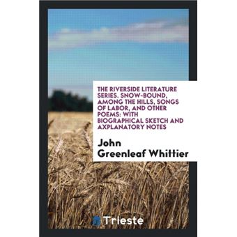 The Riverside Literature SeriesSnowbound, Among The Hills, Songs Of Labor, And Other Poems