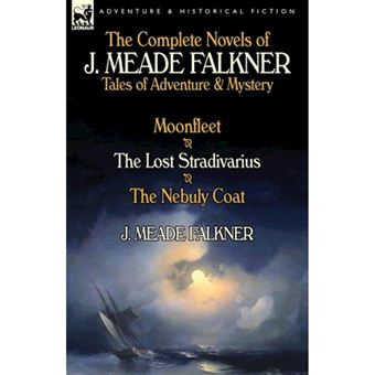 The Complete Novels of J. Meade Falkner - Tales of Adventure & Mystery-Moonfleet, the Lost Stradivarius & the Nebuly Coat - Paperback / softback - 2013 - 1