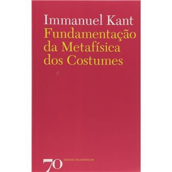 Fundamentação da Metafísica dos Costumes e Outros Escritos - 1
