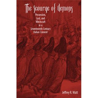 Scourge Of Demons Possession, Lust, And Witchcraft In A Seventeenthcentury Italian Convent Changing Perspectives On Early Modern Europe - 1