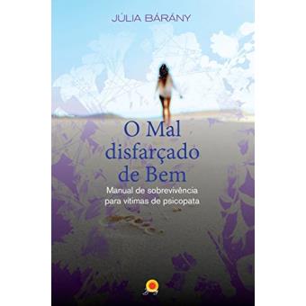 O Mal Disfarçado de Bem: Manual de Sobrevivência Para Vítimas de Psicopata - 1