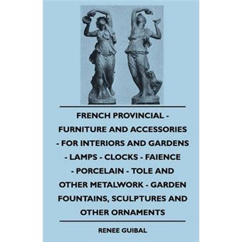 French Provincial - Furniture And Accessories - For Interiors And Gardens - Lamps - Clocks - Faience - Porcelain - Tole And Other Metalwork - Garden Fountains, Sculptures And Other Ornaments - 1