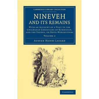 Nineveh and its Remains - With an Account of a Visit to the Chaldaean Christians of Kurdistan, and the Yezidis, or Devil-worshippers - Paperback - 2013 - 1