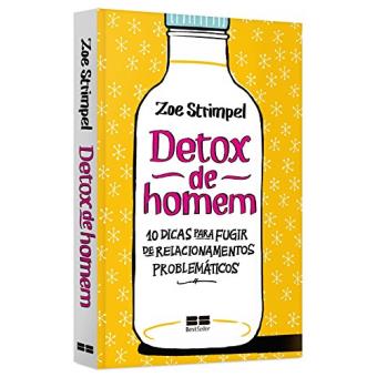 Detóx de Homem. 10 Dicas Para Fugir de Relacionamentos Problemáticos - 1