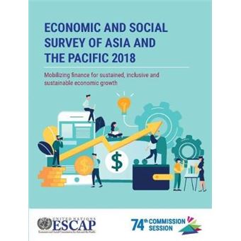 Economic And Social Survey Of Asia And The Pacific 2018 Mobilizing Finance For Sustained, Inclusive And Sustainable Economic Growth - 1