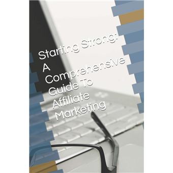 Starting Strong  A Comprehensive Guide To Affiliate Marketing - 1