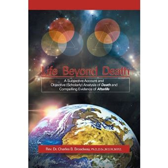 Life Beyond Death - A Subjective Account and Objective (Scholarly) Analysis of Death and Compelling Evidence of a After Life - Paperback / softback - 2013 - 1