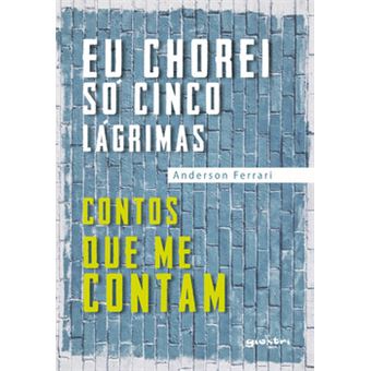 Eu Chorei Só Cinco Lágrimas: Contos Que Me Contam Anderson Ferrari - 1