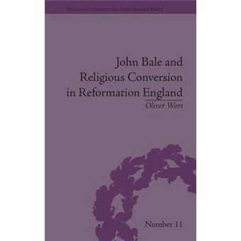 John Bale And Religious Conversion In Reformation England Religious Cultures In The Early Modern World - 1