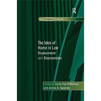 The Idea Of Home In Law Displacement And Dispossession Law, Property And Society - 1