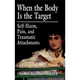 When the Body Is the Target : Self-Harm, Pain, and Traumatic Attachments - 1