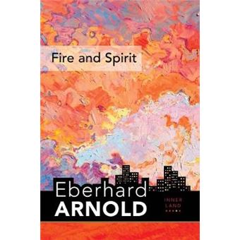 Fire And Spirit Inner Land  A Guide Into The Heart Of The Gospel, Volume 4 Eberhard Arnold Centennial Editions - 1