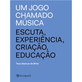 Um Jogo Chamado Música: Escuta, Experiência, Criação, Educação - 1
