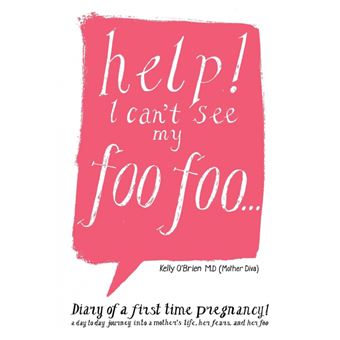 Help! I Can't See My Foo Foo. - Diary of a First Time Pregnancy! a Day to Day Journey Into a Mothers Life, Her Fears and Her Foo - Paperback / softback - 2008 - 1