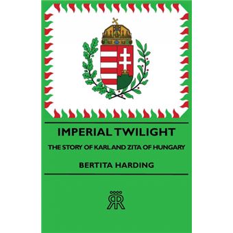 Imperial Twilight - The Story Of Karl And Zita Of Hungary - Paperback - 2007 - 1
