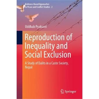 Reproduction Of Inequality And Social Exclusion A Study Of Dalits In A Caste Society, Nepal 2 Evidencebased Approaches To Peace And Conflict Studies, 2 - 1
