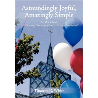 Astoundingly Joyful, Amazingly Simple - The Meta Church: A 21st Century Innovation with a 1st Century Foundation! - Hardback - 2012 - 1