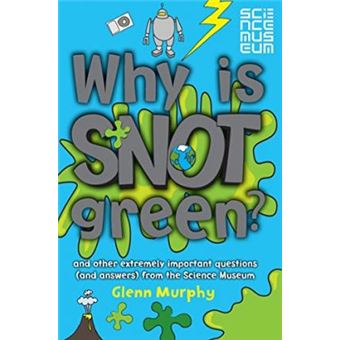 Why is Snot Green? : The Science Museum Question and Answer Book - 1