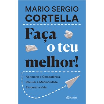 Faça O Teu Melhor! Aprimorar A Competência, Recusar A Mediocridade, Exuberar A Vida - 1