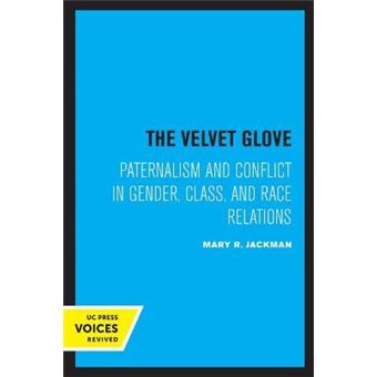 The Velvet Glove - Paternalism And Conflict In Gender, Class, And Race Relations - 1