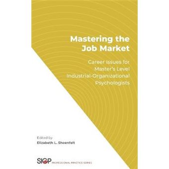 Mastering The Job Market Career Issues For Master'S Level Industrialorganizational Psychologists The Society For Industrial And Organizational Psychology Professional Practice Series - 1