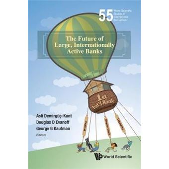 The Future Of Large, Internationally Active Banks 55 World Scientific Studies In International Economics - 1