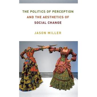 The Politics Of Perception And The Aesthetics Of Social Change Columbia Themes In Philosophy, Social Criticism, And The Arts - 1