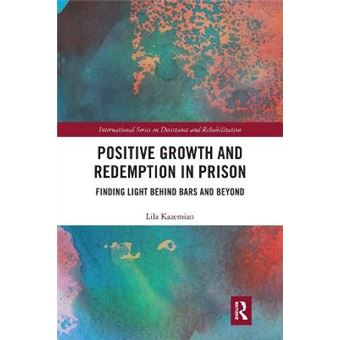 Positive Growth And Redemption In Prison Finding Light Behind Bars And Beyond International Series On Desistance And Rehabilitation - 1