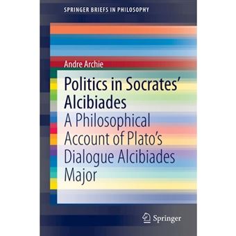 Politics in Socrates' Alcibiades - A Philosophical Account of Plato's Dialogue Alcibiades Major - Paperback - 2015 - 1