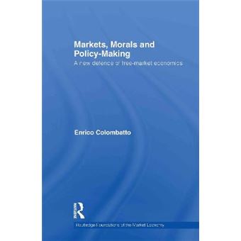 Markets, Morals, and Policy-Making - A New Defence of Free-Market Economics - Hardback - 2011 - 1