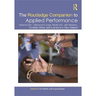 The Routledge Companion To Applied Performance Volume One  Mainland Europe, North And Latin America, Southern Africa, And Australia And New Zealand Routledge Companions - 1