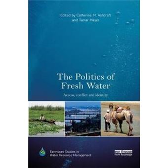 The Politics Of Fresh Water Access, Conflict And Identity Earthscan Studies In Water Resource Management - 1
