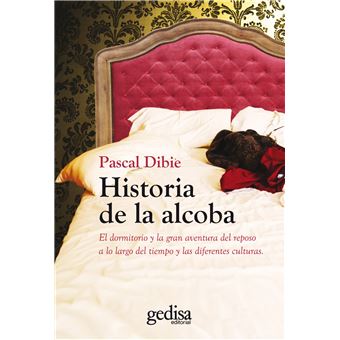 Historia De La Alcoba: El Dormitorio Y La Gran Aventura Del Reposo A Lo Largo Del Tiempo Y Las... - 1