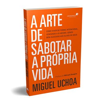 A arte de sabotar a própria vida: como viver de forma intencional, vencendo a si mesmo, sendo bem-sucedido aos olhos de Deus - 1