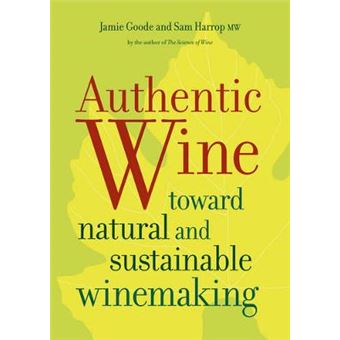 Authentic Wine - Toward Natural and Sustainable Winemaking - Hardback - 2011 - 1