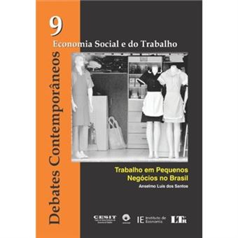 Debates Contemporâneos. Economia Social E Do Trabalho. Trabalho Em Pequenos Negócios No Brasil - Número 9 - 1