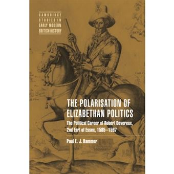 The Polarisation of Elizabethan Politics - The Political Career of Robert Devereux, 2nd Earl of Essex, 1585-1597 - Hardback - 1999 - 1
