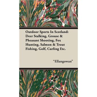 Outdoor Sports In Scotland - Deer Stalking, Grouse & Pheasant Shooting, Fox Hunting, Salmon & Trout Fishing, Golf, Curling Etc. - Hardback - 2005 - 1