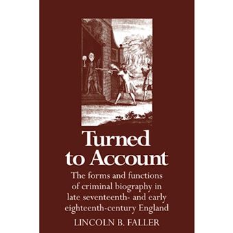 Turned to Account - The Forms and Functions of Criminal Biography in Late Seventeenth- and Early Eighteenth-Century England - Hardback - 1987 - 1